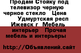 Продам Стойку под телевизор черную   черное стекло › Цена ­ 2 000 - Удмуртская респ., Ижевск г. Мебель, интерьер » Прочая мебель и интерьеры   